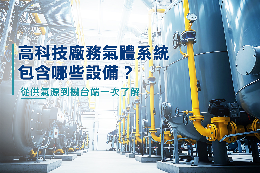 高科技廠務氣體系統包含哪些設備？從供氣源到機台端一次了解